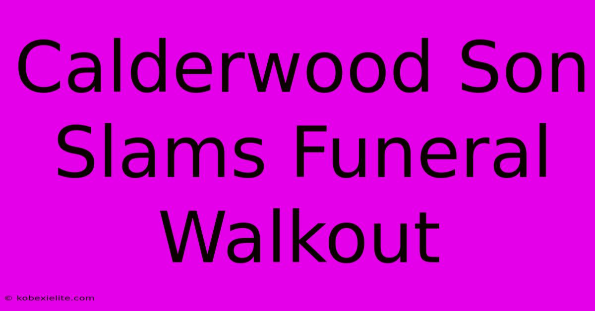 Calderwood Son Slams Funeral Walkout