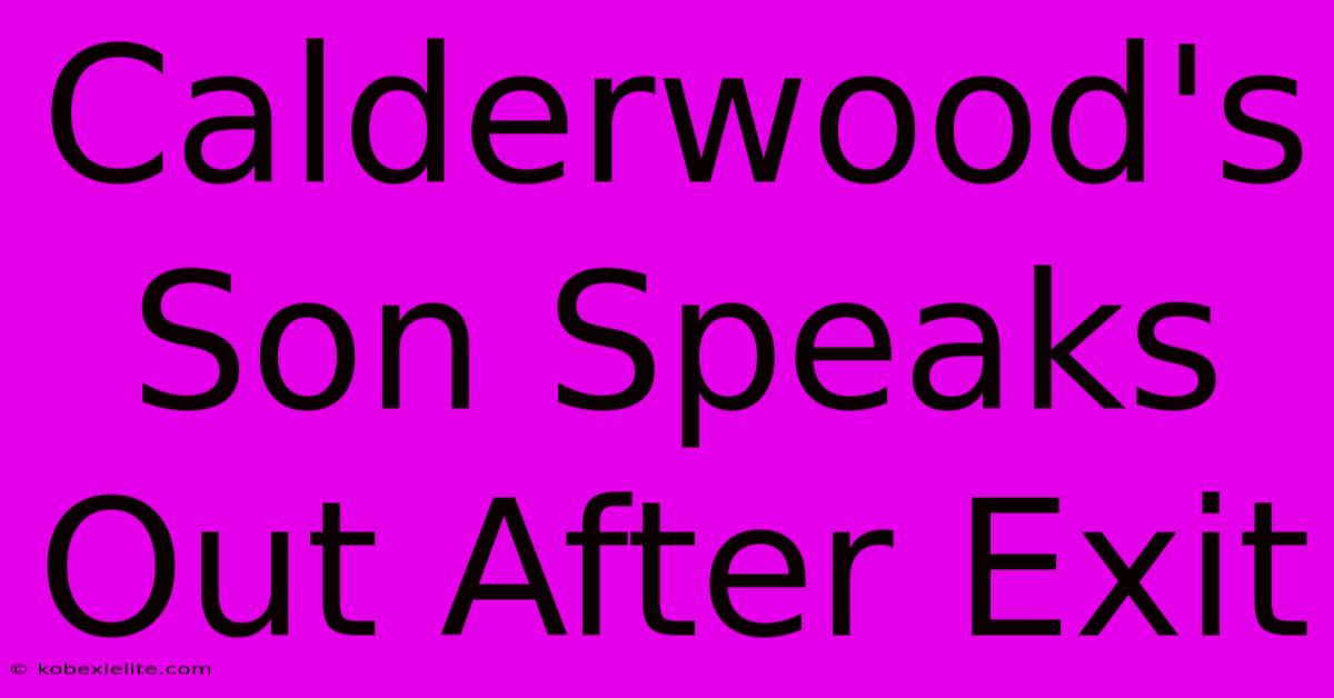 Calderwood's Son Speaks Out After Exit