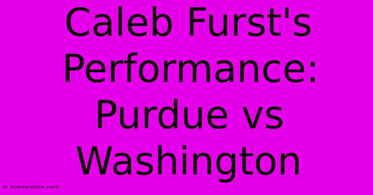 Caleb Furst's Performance: Purdue Vs Washington