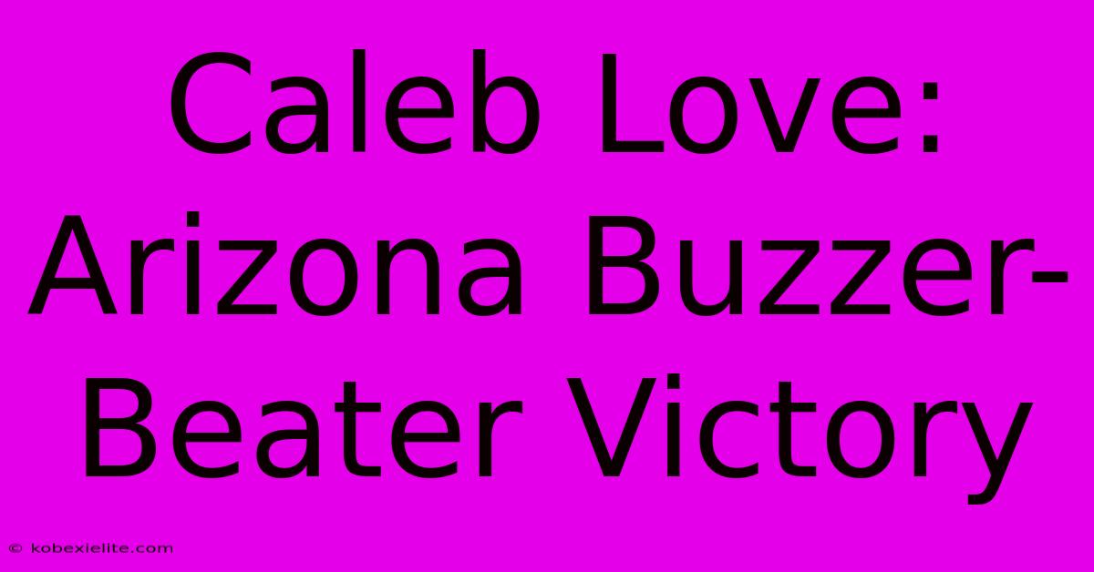 Caleb Love: Arizona Buzzer-Beater Victory