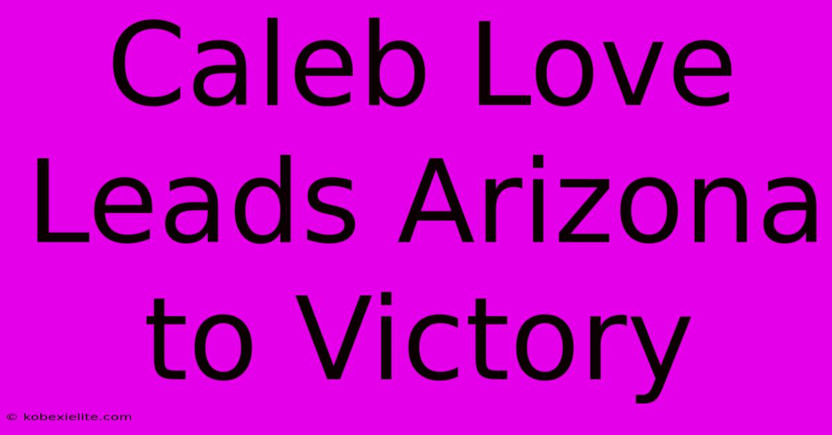 Caleb Love Leads Arizona To Victory