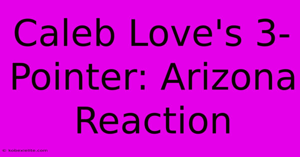 Caleb Love's 3-Pointer: Arizona Reaction