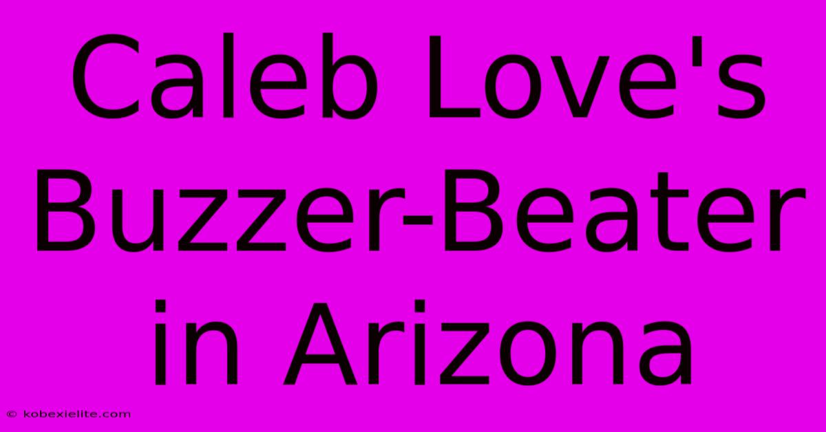 Caleb Love's Buzzer-Beater In Arizona