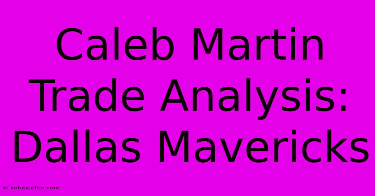 Caleb Martin Trade Analysis: Dallas Mavericks