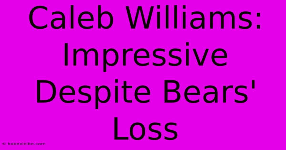 Caleb Williams: Impressive Despite Bears' Loss