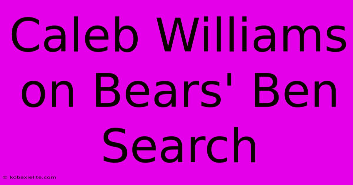 Caleb Williams On Bears' Ben Search