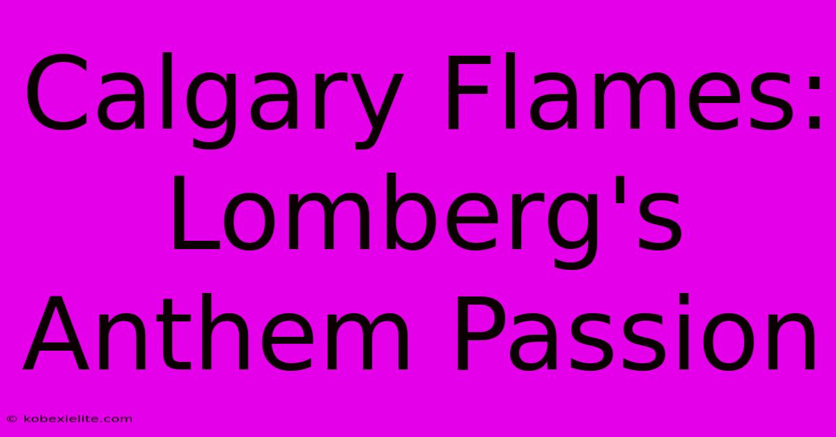 Calgary Flames: Lomberg's Anthem Passion