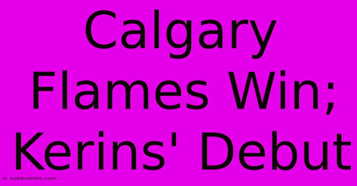 Calgary Flames Win; Kerins' Debut