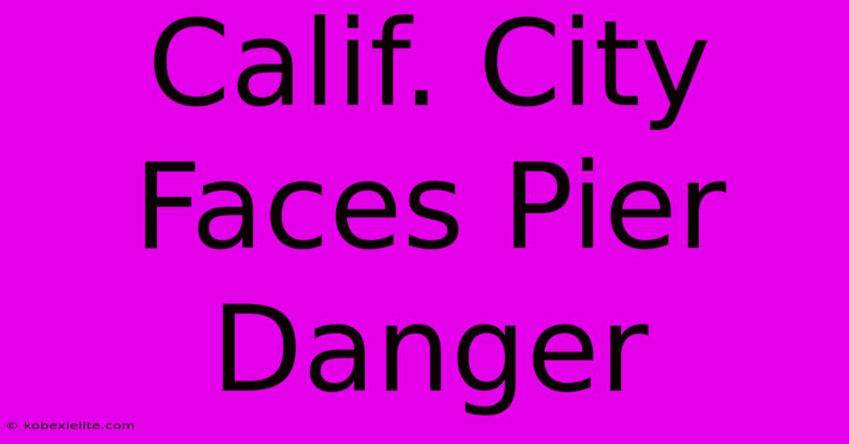 Calif. City Faces Pier Danger