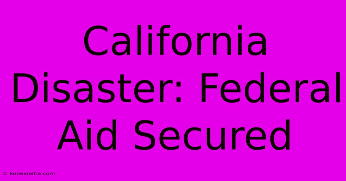 California Disaster: Federal Aid Secured