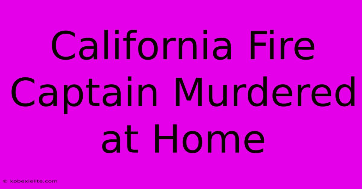 California Fire Captain Murdered At Home