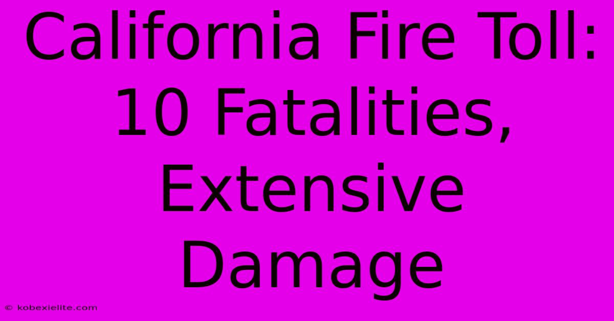 California Fire Toll: 10 Fatalities, Extensive Damage