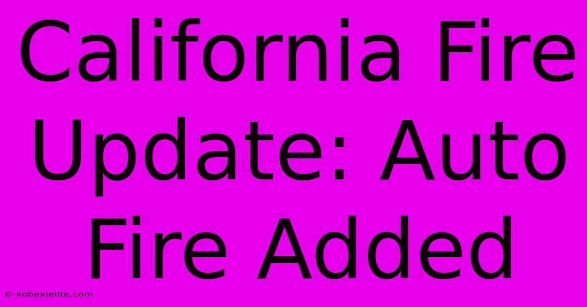 California Fire Update: Auto Fire Added