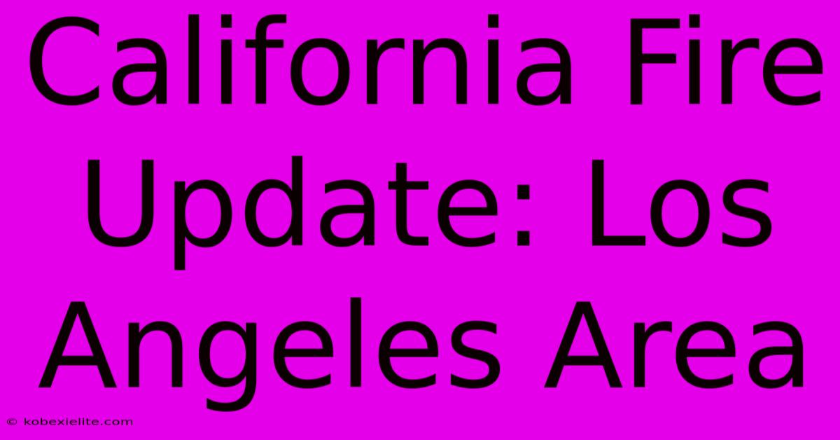 California Fire Update: Los Angeles Area