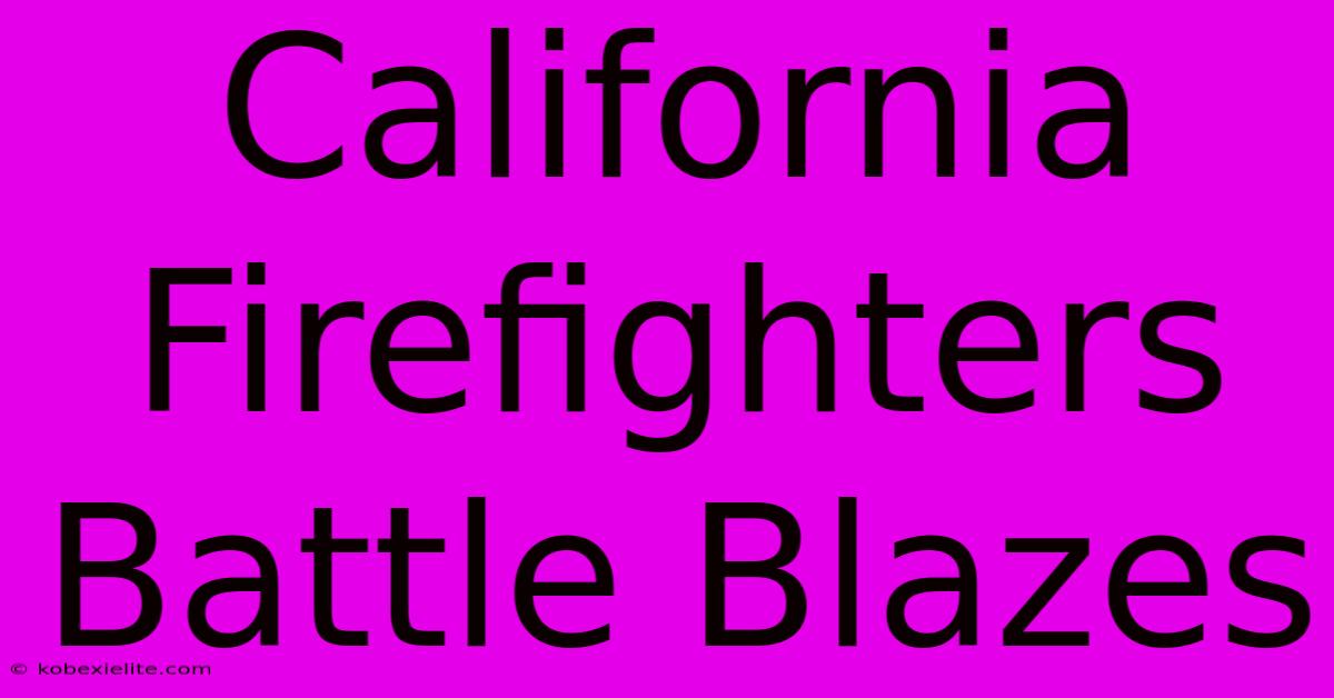 California Firefighters Battle Blazes