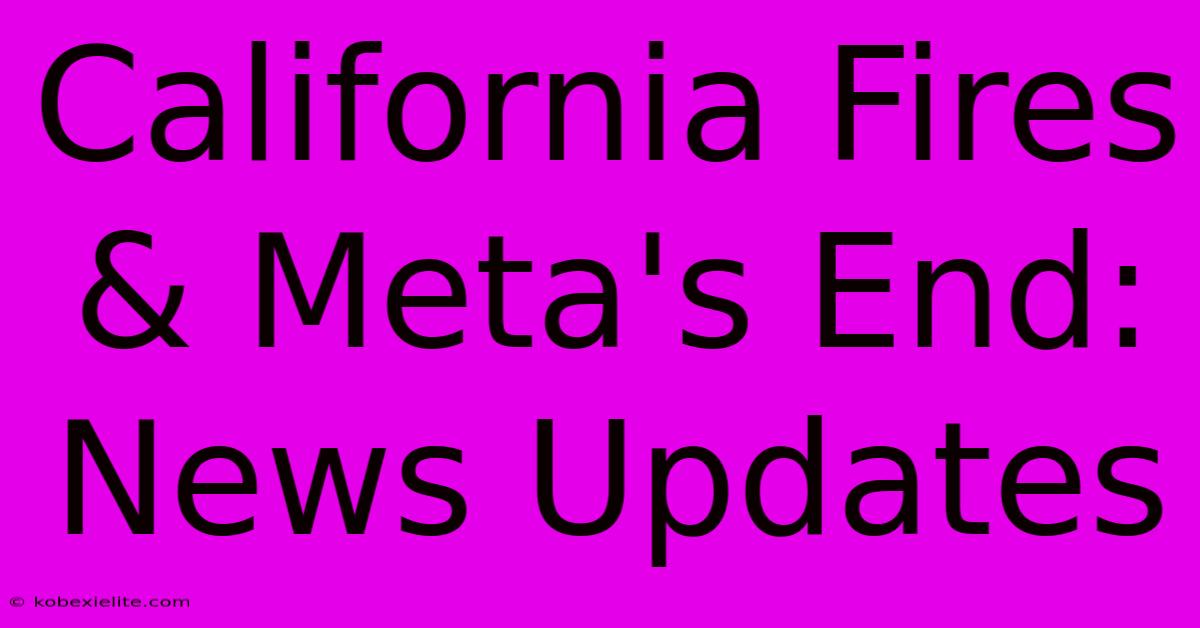 California Fires & Meta's End: News Updates