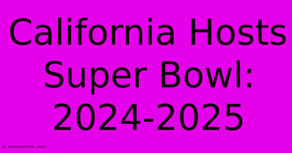 California Hosts Super Bowl: 2024-2025