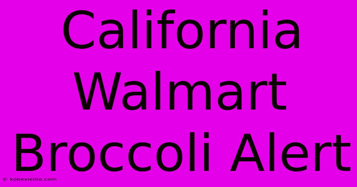 California Walmart Broccoli Alert