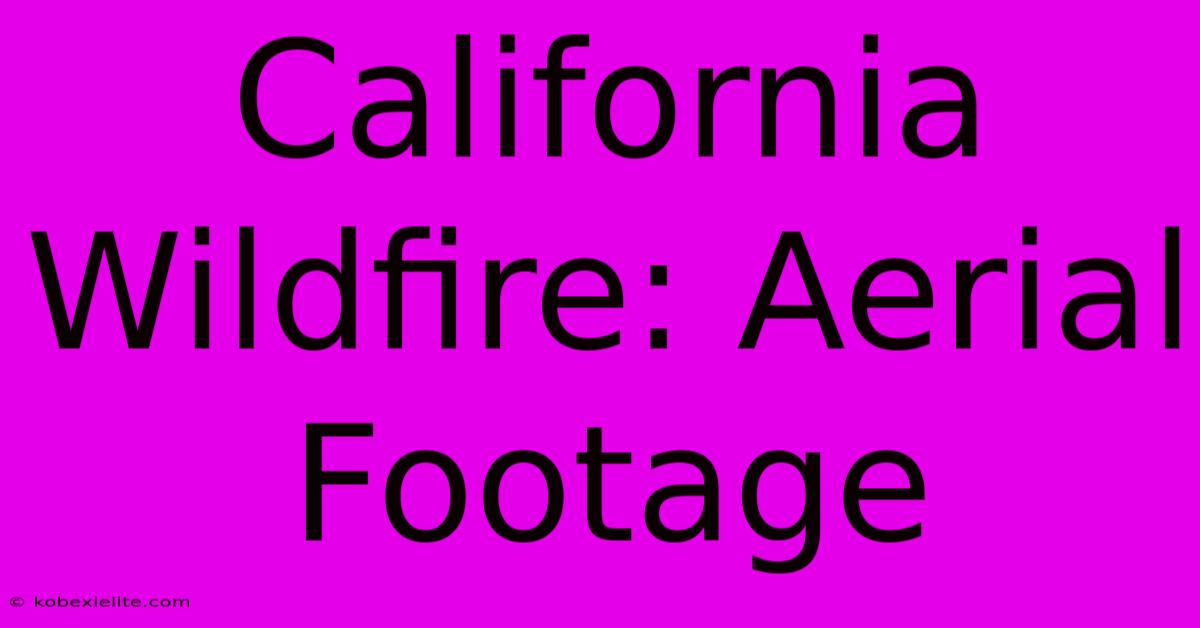 California Wildfire: Aerial Footage