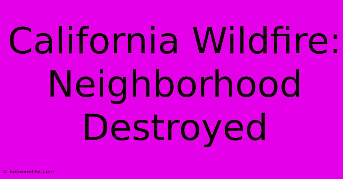 California Wildfire: Neighborhood Destroyed