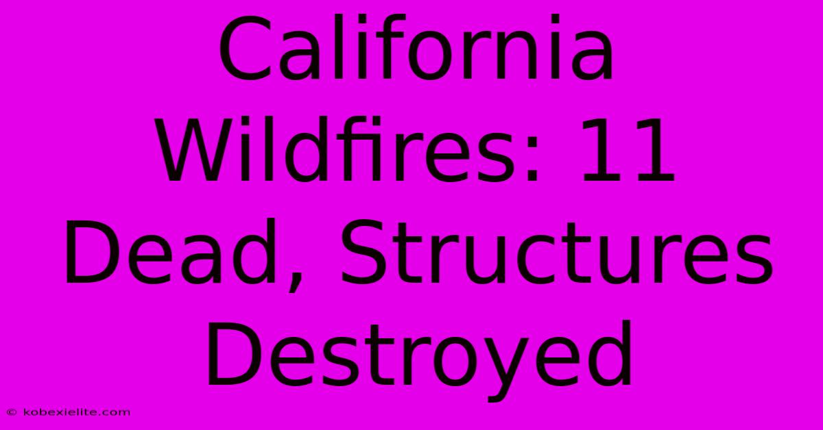 California Wildfires: 11 Dead, Structures Destroyed