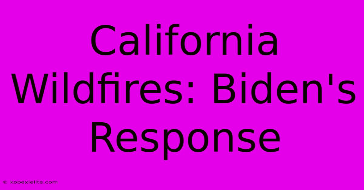 California Wildfires: Biden's Response