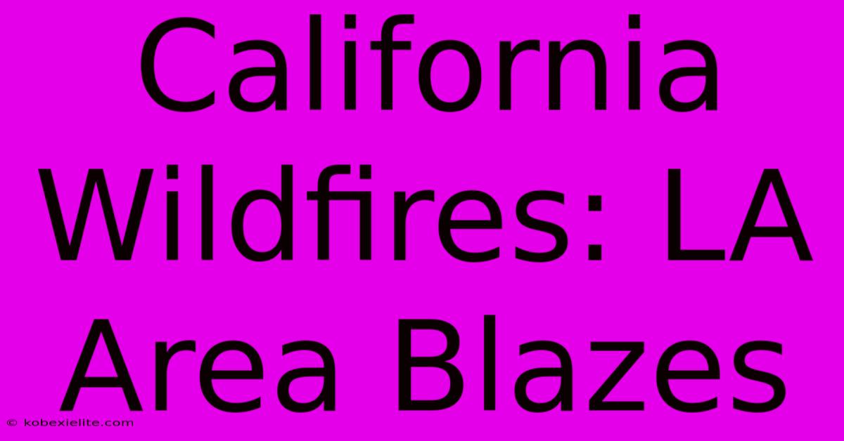 California Wildfires: LA Area Blazes