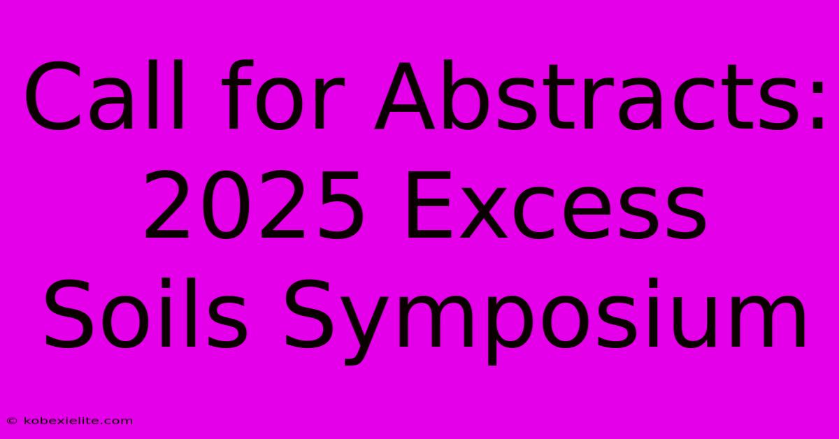 Call For Abstracts: 2025 Excess Soils Symposium