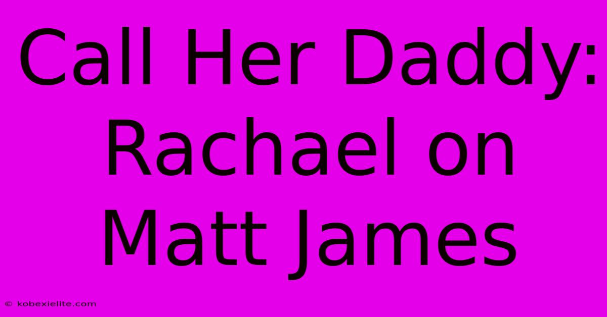 Call Her Daddy: Rachael On Matt James