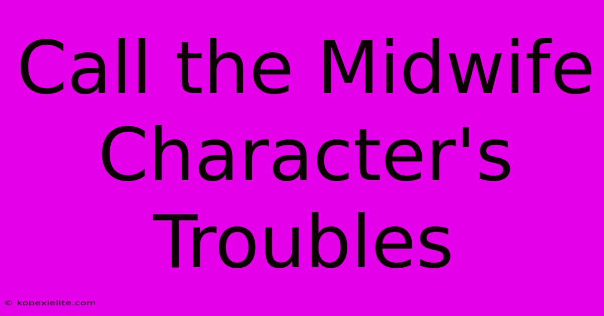 Call The Midwife Character's Troubles