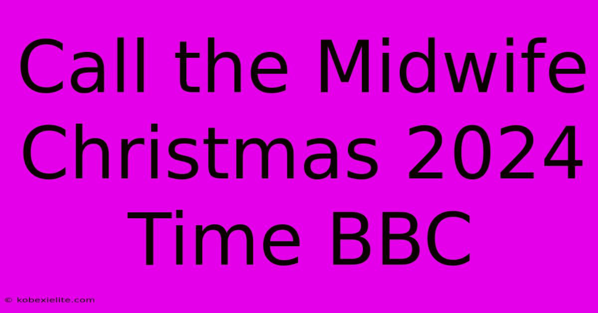 Call The Midwife Christmas 2024 Time BBC