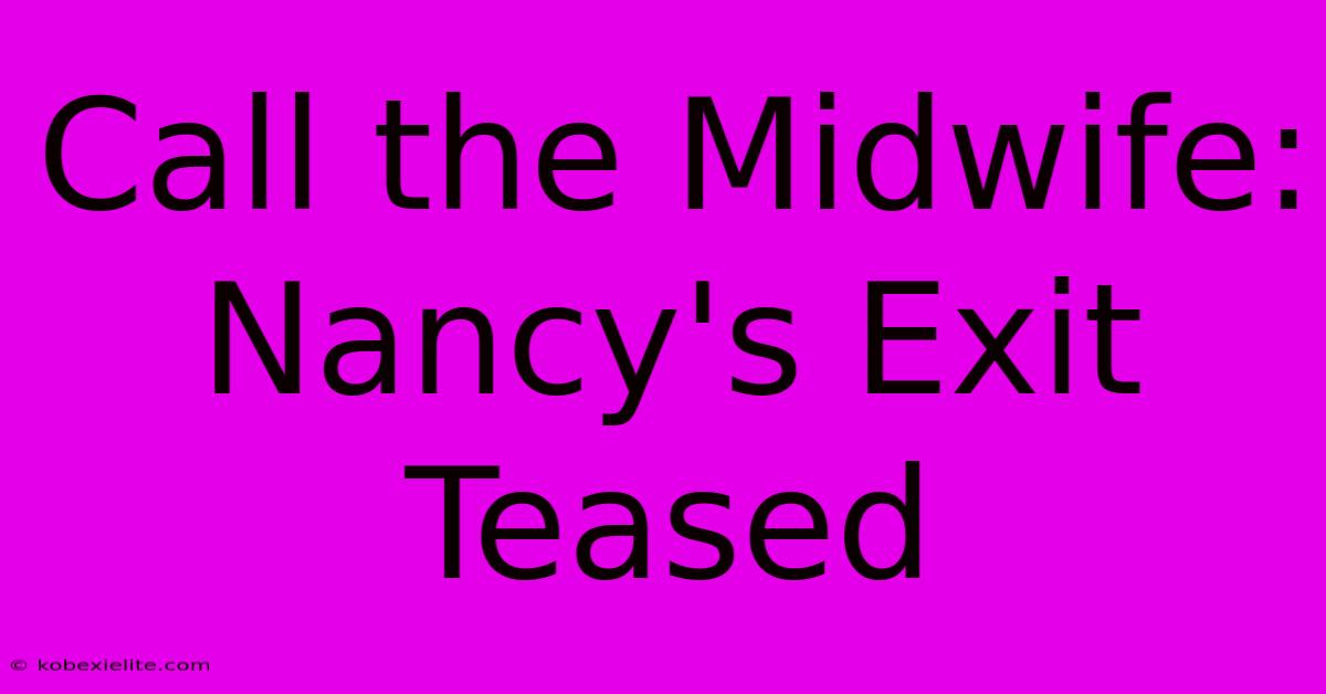 Call The Midwife: Nancy's Exit Teased