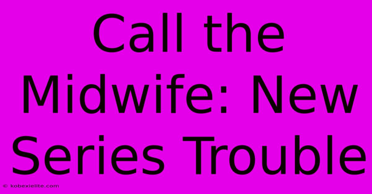 Call The Midwife: New Series Trouble