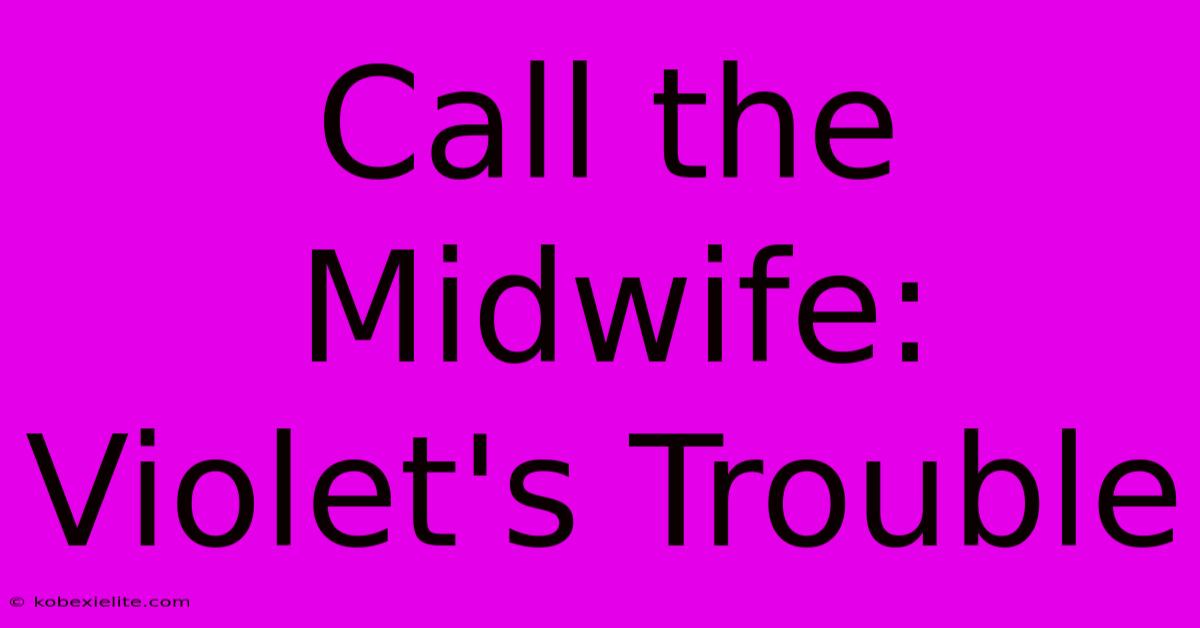 Call The Midwife: Violet's Trouble