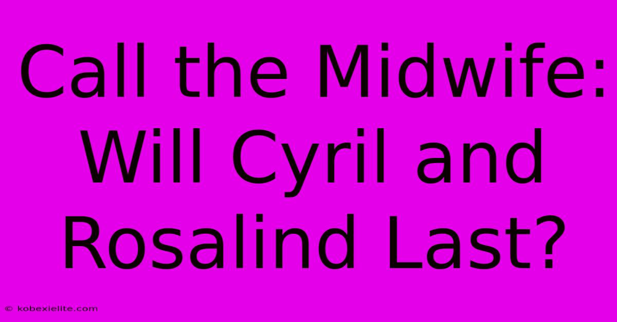 Call The Midwife: Will Cyril And Rosalind Last?