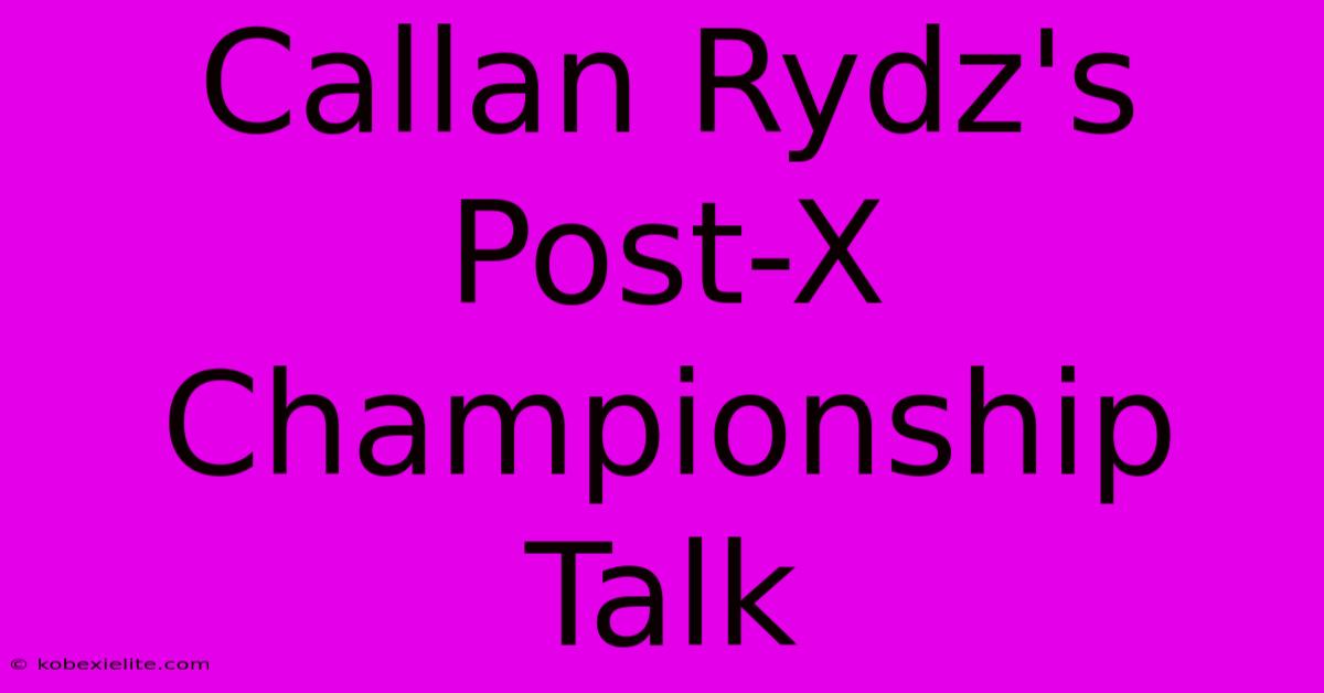 Callan Rydz's Post-X Championship Talk