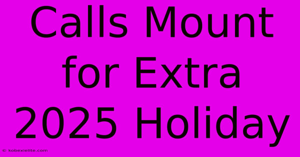 Calls Mount For Extra 2025 Holiday