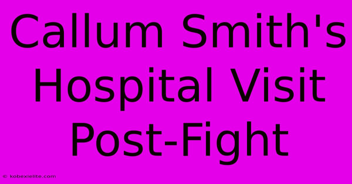 Callum Smith's Hospital Visit Post-Fight