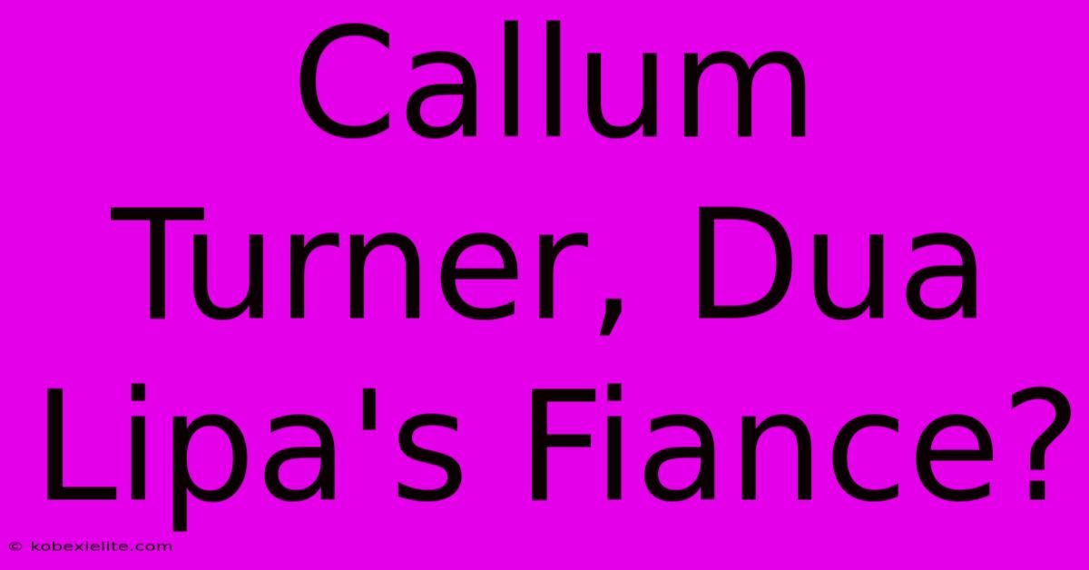 Callum Turner, Dua Lipa's Fiance?