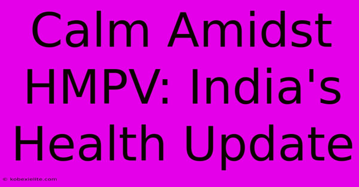 Calm Amidst HMPV: India's Health Update