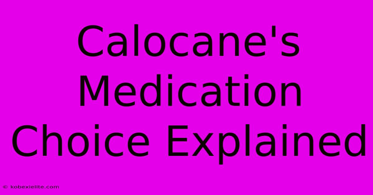 Calocane's Medication Choice Explained