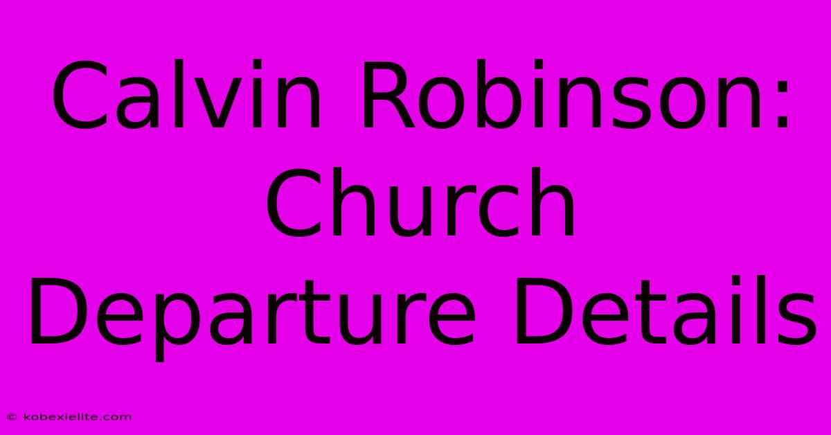 Calvin Robinson: Church Departure Details