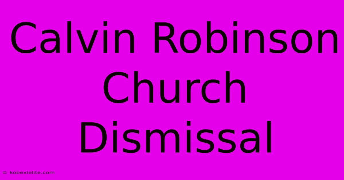 Calvin Robinson Church Dismissal