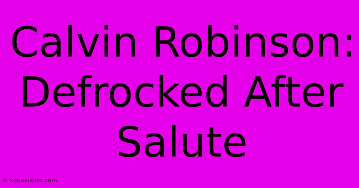 Calvin Robinson: Defrocked After Salute