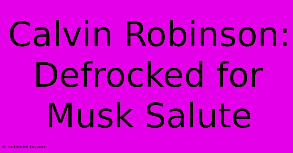 Calvin Robinson: Defrocked For Musk Salute