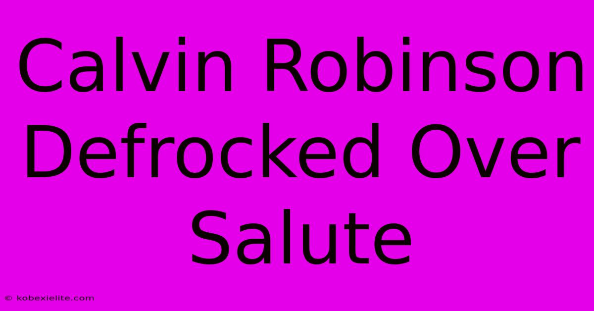 Calvin Robinson Defrocked Over Salute