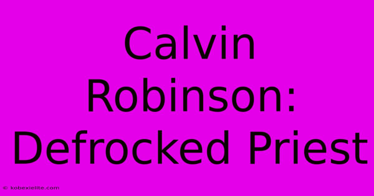 Calvin Robinson: Defrocked Priest