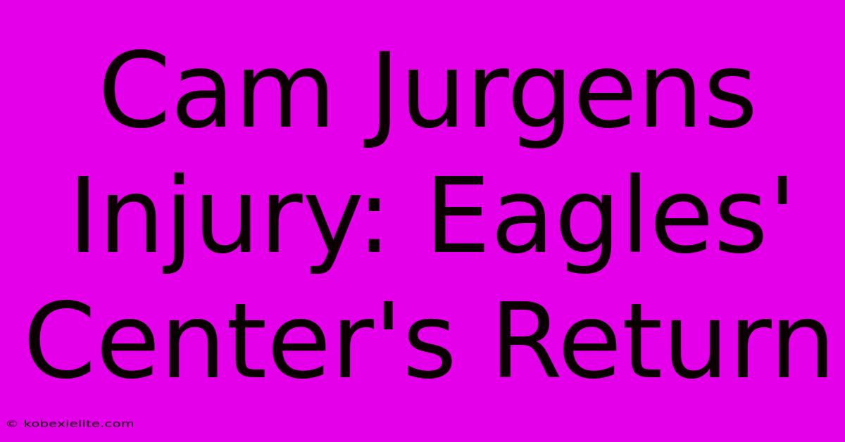 Cam Jurgens Injury: Eagles' Center's Return