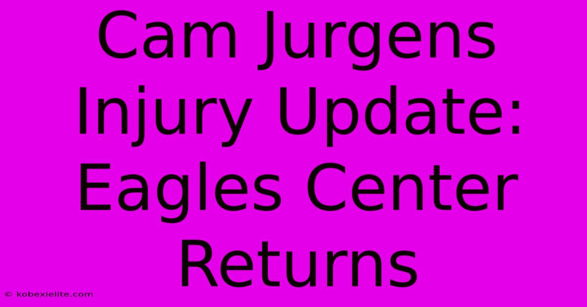 Cam Jurgens Injury Update: Eagles Center Returns