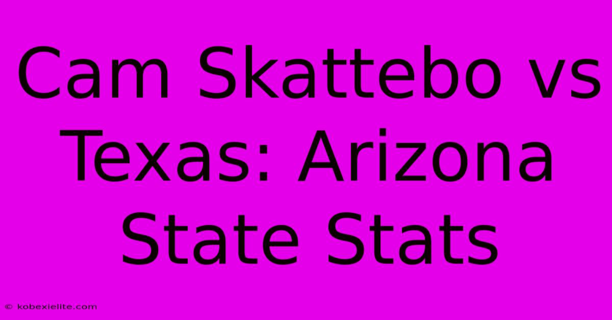 Cam Skattebo Vs Texas: Arizona State Stats